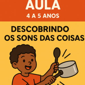 Plano de Aula 4 a 5 anos-Descobrindo os sons das coisas