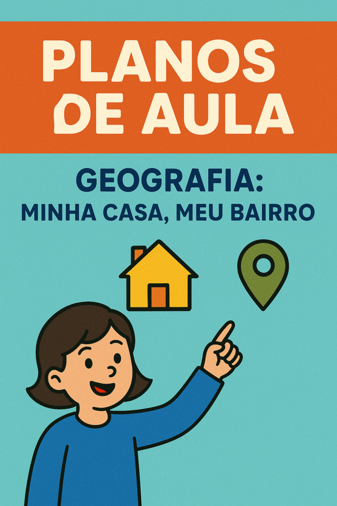 Plano de Aula de Geografia-1 Ano Fundamental- Minha Casa e Meu Bairro